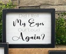 Did I Roll My Eyes Out Loud Sign