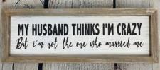 My Husband Thinks I'm Crazy Sign  