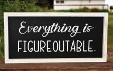 Everything Is Figureoutable Sign